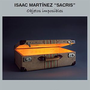Exposición - ISAAC MARTÍNEZ 'SACRIS' - Objetos imposibles